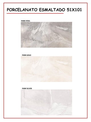 78
PORCELANATO ESMALTADO 51X101
PARK STEEL
PARK GOLD
PARK SILVER
 