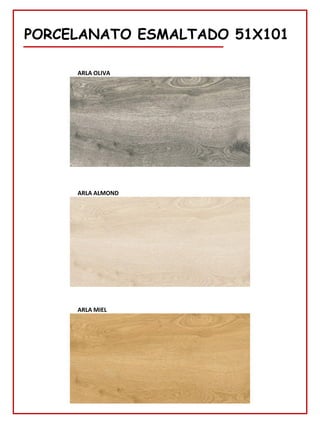 PORCELANATO ESMALTADO 51X101
ARLA OLIVA
ARLA ALMOND
ARLA MIEL
 