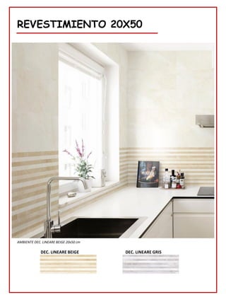 REVESTIMIENTO 20X50
DEC. LINEARE GRIS
DEC. LINEARE BEIGE
AMBIENTE DEC. LINEARE BEIGE 20x50 cm
 