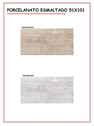 78
PORCELANATO ESMALTADO 51X101
MALMO BEIGE
MALMO GRIS
 