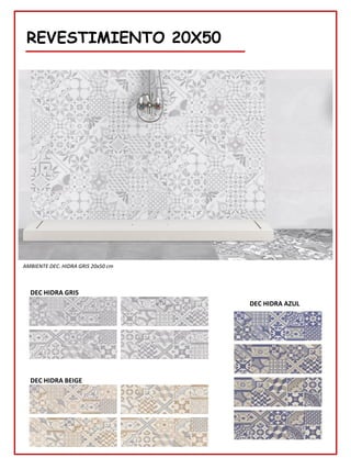 REVESTIMIENTO 20X50
AMBIENTE DEC. HIDRA GRIS 20x50 cm
DEC HIDRA BEIGE
DEC HIDRA GRIS
DEC HIDRA AZUL
 