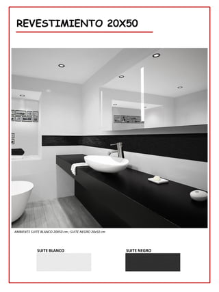 REVESTIMIENTO 20X50
SUITE NEGRO
AMBIENTE SUITE BLANCO 20X50 cm ; SUITE NEGRO 20x50 cm
SUITE BLANCO
 