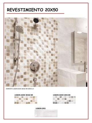 REVESTIMIENTO 20X50
AMBIENTE LISBON ADOC BEIGE BR 20X50 cm
LISBON ADOC BEIGE BR LISBON ADOC GRIS BR
LISBON GRIS
 