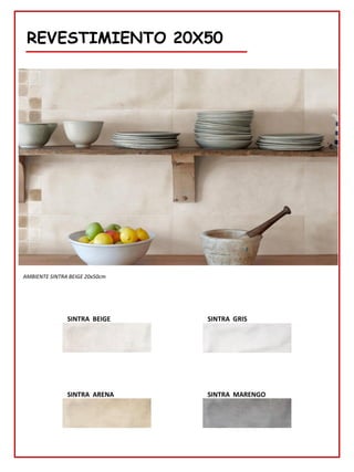 REVESTIMIENTO 20X50
AMBIENTE SINTRA BEIGE 20x50cm
SINTRA GRIS
SINTRA BEIGE
SINTRA MARENGO
SINTRA ARENA
 