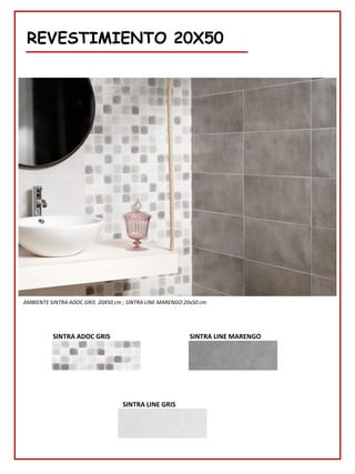 REVESTIMIENTO 20X50
AMBIENTE SINTRA ADOC GRIS 20X50 cm ; SINTRA LINE MARENGO 20x50 cm
SINTRA ADOC GRIS
SINTRA LINE GRIS
SINTRA LINE MARENGO
 