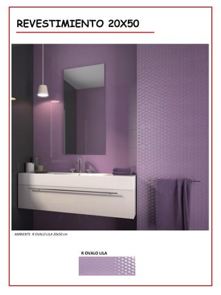 REVESTIMIENTO 20X50
R OVALO LILA
AMBIENTE R OVALO LILA 20x50 cm
 