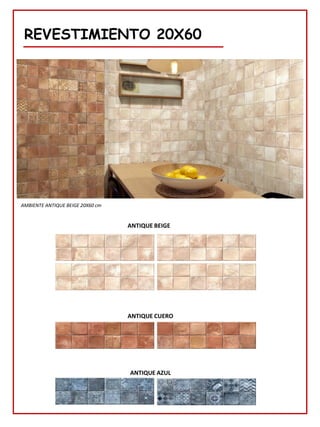 REVESTIMIENTO 20X60
AMBIENTE ANTIQUE BEIGE 20X60 cm
ANTIQUE BEIGE
ANTIQUE CUERO
ANTIQUE AZUL
 