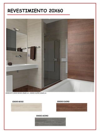 REVESTIMIENTO 20X60
AMBIENTE OXIDO BEIGE 20x60 cm ; OXIDO CUERO 20x60 cm
OXIDO BEIGE OXIDO CUERO
OXIDO ACERO
 