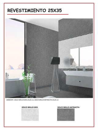 REVESTIMIENTO 25X35
DOLCE BRILLO GRIS DOLCE BRILLO ANTRACITA
AMBIENTE DOLCE BRILLO GRIS 25x35 cm; DOLCE BRILLO ANTRACITA 25x35 cm
 