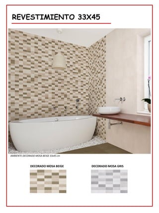 REVESTIMIENTO 33X45
DECORADO MOSA BEIGE
AMBIENTE DECORADO MOSA BEIGE 33x45 cm
DECORADO MOSA GRIS
 