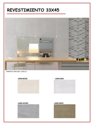 REVESTIMIENTO 33X45
AMBIENTE LAND GRIS 33x45 cm
LAND BEIGE LAND GRIS
LAND NOCE
LAND ACERO
 
