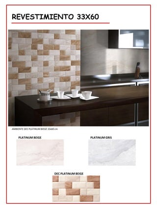 REVESTIMIENTO 33X60
AMBIENTE DEC PLATINUM BIEGE 33x60 cm
PLATINUM BEIGE PLATINUM GRIS
DEC PLATINUM BEIGE
 