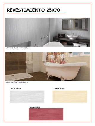 REVESTIMIENTO 25X70
DANCE BEIGE
DANCE GRIS
DANCE ROJO
AMBIENTE DANCE BEIGE 25X70 cm
AMBIENTE DANCE GRIS 25X70 cm
 