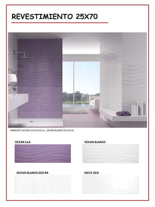 REVESTIMIENTO 25X70
OCEAN LILA
AMBIENTE OCEAN LILA 25x70 cm ; OCEAN BLANCO 25x70 cm
OCEAN BLANCO
NIEVE GEO
OCEAN BLANCO GEO BR
 