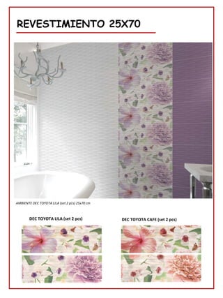 REVESTIMIENTO 25X70
DEC TOYOTA LILA (set 2 pcs)
AMBIENTE DEC TOYOTA LILA (set 2 pcs) 25x70 cm
DEC TOYOTA CAFE (set 2 pcs)
 