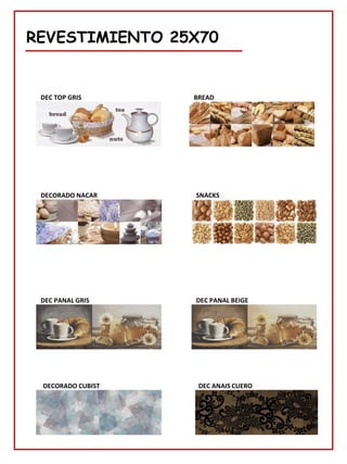 SNACKS
REVESTIMIENTO 25X70
DECORADO NACAR
DEC PANAL BEIGE
DEC PANAL GRIS
DEC TOP GRIS BREAD
DECORADO CUBIST DEC ANAIS CUERO
 