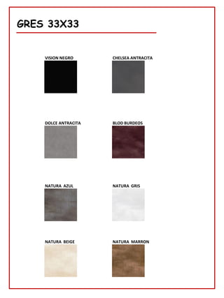 78
GRES 33X33
VISION NEGRO
DOLCE ANTRACITA BLOD BURDEOS
NATURA AZUL NATURA GRIS
NATURA BEIGE NATURA MARRON
CHELSEA ANTRACITA
 