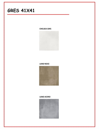 78
GRES 41X41
CHELSEA GRIS
LAND NOCE
LAND ACERO
 