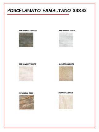 78
PORCELANATO ESMALTADO 33X33
PERSONALITY GRIS
PERSONALITY ACERO
PERSONALITY BEIGE ACROPOLIS BEIGE
NEBRASKA OCRE NEBRASKA BEIGE
 
