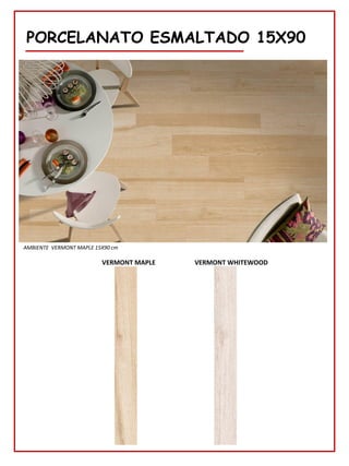 PORCELANATO ESMALTADO 15X90
VERMONT MAPLE
AMBIENTE VERMONT MAPLE 15X90 cm
VERMONT WHITEWOOD
 