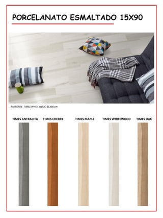 PORCELANATO ESMALTADO 15X90
TIMES ANTRACITA TIMES CHERRY
AMBIENTE TIMES WHITEWOOD 15X90 cm
TIMES MAPLE TIMES WHITEWOOD TIMES OAK
 