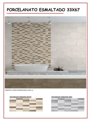 PORCELANATO ESMALTADO 33X67
AMBIENTE DECOR HIORIZON BEIGE 33x67 cm
DECORADO HORIZON GRIS
DECORADO HORIZON BEIGE
 