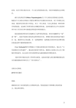   2	
  
近的，而且中国让我可以从一个古老文明的角度出发，同时审阅我的过去和现
在。
或许文化理论学家Nikos Papastergiadis关于个人身份认同的观点是对的，
他提出个人身份认同取决于我们在哪里而不是我们从何而来。对于全球化公民
来说，我们所在的位置并不固定。对于一些人来说，生活已然变成一种时间和
空间的流浪，这加剧了短暂身份认同概念的形成，反映着我们在去中心化的世
界中对于共享社区和可渗透边界的适应和重组能力。
道家思想或者恰如其分地解读了这种变化的状态：相对应地翻译为“道”
或“路”，道家学说指出变化的过程即现实本身，事物在变化发展的途中融合
在一起。我的经历正如这般：在一边搭建桥梁一边跨越它们的同时还诠释着我
在旅途过程中遇到的崭新世界。
在Le Corbusier晚年时期提出了更能反映殖民化空间的观点，他认为“只
有思想是可以传递的”。通过此次展览中的作品，我想向大家展示自己关于想
象世界的思考，而之前有幸经历的种种也为我的想象世界增色很多。
我非常荣幸能在这里工作和举办展览，也很高兴能与各位我尊敬的朋友们
分享我的想象世界和有关于“昔日的明天”。
克莱夫•巴斯托
2015年5月25日
致谢：
感谢各位对于本次展览的大力帮助和支持，特别是我在中国和澳大利亚的家
人、朋友和同事们。
 