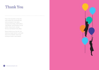 3534 thisiszone.com/public-zone
Public Zone would like to thank the
many people who contributed their
time and wisdom to this report,
including Steve Rogers, Martin Belam,
Julia Whitney, Jennie Winhall, Duncan
Letcher, Nicky Smyth, Chandra
Harrison and Hannah Forbes-Black.
Special thanks to our very own user
experience design director, Julie Dodd,
and to all our fantastic clients who
continue to invest in user research.
Thank You
 