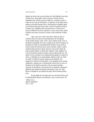 Destin bucovinan 95
gînjuri de nuiele, dar şi asta trebuia să o facă bărbaţii care ştiau
să lege bine, că de altfel, cînd veniau pe valurile apei se
împrăştia totul. Pluţile acelea le trăgia un «cacher», poate şi
două sau trei sute de chilometri. Le aduciau, le da lîngă mal şi
şediau acolo pînă toamna tîrziu, cînd începia să îngheţe apele
şi să întorciau pescarii de pe mare. Atunci să apucau de lucru
la făcut case. împărţiau din nou lumia care s-a întors de la
pescuit, bărbaţii care erau «plotnici», aşa le zicia acolo, adică
maisteri care ştiau să lucreze la lemn, aceia rămîniau la făcut
casă.
Alţii, care mai voinici mai tineri, băieţi şi fete, îi
trimitiau din nou la pescuit să prindă peşte de sub ghiaţă.
Aviau unelte anume, nişte «sîte», aşa le spunia acolo, care le
da drumu sub ghiaţă, stau cîte o noapte şi pe urmă le tragiau. Se
întîmpla de multe ori să prindă destul de bine. Şi aşa săracul
tineret numai să întorcia de pe mare schimba «sîtele», adică
uneltele pentru pescuit, lăsau acele de vară şi luau altele de
iarnă şi iarăşi înapoi. Le făciau din «faneră»1
nişte «palătci»2
în
care să locuiască, încărcau totul pe sanie şi plecau din nou. De
multe ori nici nu lăsau să se întăriască bine ghiaţă, îi scoţia şi îi
mîna, se întîmpla că se rupia ghiaţă, cădiau în apă, ori omul
ori calul. Cu laţul îl scoţia şi mergi au mai departe, cîte
şiaptezeci şi optzeci de chilometri. Cum ajungiau acolo aşezau
«palătcile», puneau cîte o sobişoară de cele de fier cu care să
încălziau şi îşi fierbiau mîncarca. Dar îşi poate închipui
orişicare cît de plăcut e să locuieşti într-o «palatcă» aşezată pe
ghiaţă în ger de pînă la patruzeci de grade şi mai sus. Alţii
făciau o brigadă la scos pluţile din apă, adică lemnele pentru
case.
Şi aşa după cum am spus mai sus, am lucrat cîteva zile
la sapat pamint, făciam «zavalinchi», aşa le ziciau acolo. Nu
1/faner (rs.) -
placaj 2/palatcă
(rs.) - cort
 