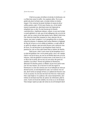 Destin bucovinean ] ]

Cînd mi-au spus că trebuie să mă duc la închisoare, mi
s-a făcut tare amar în suflet. Am suspinat adînc. Nu m-am
gîndit alta decit la bieţii copii, că iarăşi trebuie să rămîie
singuri. Căci orişicine îşi poate închipui că mama îşi dă şi
sufletu pentru copii. Cît de mare foame era, cît de multă
muncă şi greutate era, dară dacă eram toţi împreună ne
mîngîiam unu cu altu. Eu mai lucram pe la femeile
«nacialnicilor», împliteam mânuşi, culţuni, m-am mai învăţat
a coasă oghialuri cu vată, aşa că mai adăugeam cîte ceva de ale
gurii, căci nu voiam să iau bani pentru lucru. Băieţii cînd aviau
cîte oliacă de timp liber mergiau la vînat, aduciau cîte un
iepure, mai nişte «crupăici», eu le pregătiam din ce să putia
oliacă de mîncare, îi aşteptam cînd veniau flămînzi şi îngheţaţi
de frig de la lucru cu ceva călduţ să mănînce, cu apă caldă să
se spele de sudoare, apoi povestia fiecare cum a petrecut ziua
de lucru. Eu mă bucuram şi mă mîngîiam foarte mult de
purtaria lor, căci au fost copii foarte buni şi iubitori de familie.
Dară acum, cînd a venit ciasul să mă despărţesc de ei
şi cînd mă gîndiam cine o să le poarte grijia, cine o să-i aştepte
cînd or veni de la lucru, pe cine au să întrebe dacă este ceva de
mîncare, cînd mă gîndiam la aiestea toate şi mă uitam la ei, mi
se făcia rău la inimă, dar nu mai zici am nimic din gură să-i
amărăsc şi pe dînşii. Numai mă gîndiam la Dumnezeu,
dăruieşte-mi doamne putere şi răbdare să pot trece peste toate
cîte îmi stau înainte. Şi cu lacrimi în ochi mă rugam la
Dumnezeu ca celor doi oameni care m-au îndreptat pe mine pe
drumul acesta, să mă despartă de copii, nu le doresc nici un
rău, decît numai să ajungă să beie şi ei paharul de bucurie care
îl am cu acuma. Eu am mai stat încă mai bine de o lună acasă
între copii după ce m-a judecat, din cauza transportului, căci
trebuia să mă ducă mai bine de optzeci de chilometrr, pînă la
raion. Acolo era locul de osîndă şi nu aviau cu ce să mă ducă.
Vara mergia vaporu pe apă, dar iarna nu era alt transport decît
 