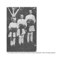 Cei trei băieţi ai Anitei, într-o frumoasă zi de Paşti, in curtea casei părinteşti. 1940 un an înaintea deportării.
 