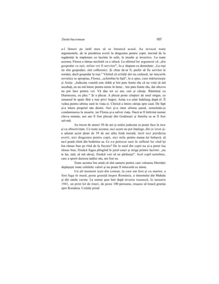 Destin bucovinean 167
a-l lămuri pe tatăl meu să se întoarcă acasă. Au invocat toate
argumentele, de la pierderea averii la dragostea pentru copii, trecind de la
rugăminţi la implorare cu lacrimi în ochi, la insulte şi invective. La toate
acestea, Florea a rămas neclintit ca o stîncă. La ultimul lor argument că „din
gospodar ce eşti, mîine vei fi servitor", le-a răspuns cu demnitate: „La ruşi
nu sînt gospodari, sînt colhoznici. Şi chiar de-ar fi, prefer să fiu servitor la
români, decît gospodar la ruşi." Văzînd că ceilalţi doi nu cedează, iar tancurile
sovietice se apropiau, Florea, „schimbat la faţă", le-a spus, cum mărturiseşte
şi Aniţa: „Judecata voastră este slabă şi îmi pare foarte rău că nu vreţi să mă
ascultaţi, eu nu mă întorc pentru nimic în lume... îmi pare foarte rău, dar altceva
nu pot face pentru voi. Vă dau tot ce am, caii şi căruţa. Rămîneţi cu
Dumnezeu, eu plec." Şi a plecat. A plecat peste cîmpuri de unul singur, cu
sumanul în spate fără a mai privi înapoi. Aniţa s-a uitat îndelung după el. Îl
vedea pentru ultima oară în viaţa ei. Chirică a întors căruţa spre casă. De fapt
şi-a întors propriul său destin. Aici şi-a ratat ultima şansă, semnîndu-şi
condamnarea la moarte, iar Florea şi-a salvat viaţa. Dacă ar fi întîrziat numai
cîteva minute, noi am fi fost plecaţi din Godineşti şi familia sa ar fi fost
salvată.
Au trecut de atunci 50 de ani şi astăzi judecata se poate face la rece
şi cu obiectivitate. Cu toate acestea, nici acum nu pot înţelege, din ce izvor şi-
a adunat acest ţăran de 39 de ani atîta forţă morală, încît nici pierderea
averii, nici dragostea pentru copii, nici mila pentru mama lui bolnavă, să
nu-l poată clinti din hotărirea sa. Ce s-a petrecut oare în sufletul lui cînd îşi
lua rămas bun pe rînd de la fiecare? De la unul din copii nu şi-a putut lua
rămas bun, fiindcă fugea plîngînd în jurul casei şi striga printre lacrimi: „nu
te las, tată, să mă săruţi, fiindcă vrei să ne părăseşti". Acel copil netrebnic,
care a sporit durerea tatălui său, am fost eu.
Toate acestea îmi arată că sînt oameni pentru care valoarea libertăţii
depăşeşte toate celelalte valori şi nu poate fi înlocuită cu nimic.
Un alt moment ieşit din comun, la care am fost şi cu martor, a
fost fuga în masă, peste graniţă înspre România, a tineretului din Mahala
şi din satele vecine. La numai şase luni după invazia rusească, în ianuarie
1941, un prim lot de tineri, de peste 100 persoane, reuşesc să treacă graniţa
spre România. Ceilalţi prind
 