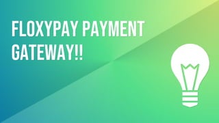 Floxypay payment
gateway!!
 