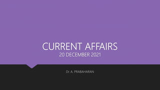 CURRENT AFFAIRS
20 DECEMBER 2021
Dr. A. PRABAHARAN
 