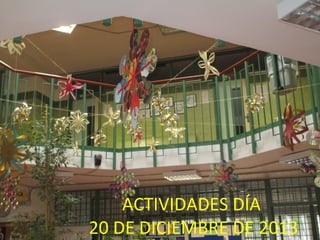 ACTIVIDADES DÍA
20 DE DICIEMBRE DE 2013

 