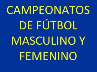 CAMPEONATOS
DE FÚTBOL
MASCULINO Y
FEMENINO