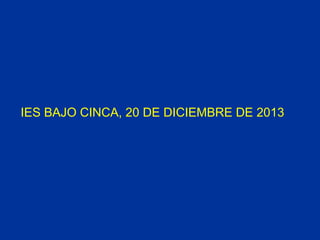 IES BAJO CINCA, 20 DE DICIEMBRE DE 2013