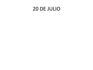 20 DE JULIO 