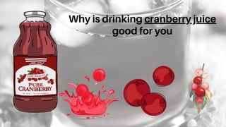Why is drinking cranberry juice
good for you
 