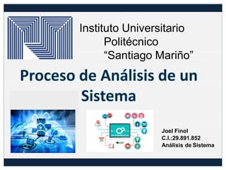 Instituto Universitario
Politécnico
“Santiago Mariño”
Joel Finol
C.I.:29.891.852
Análisis de Sistema
 