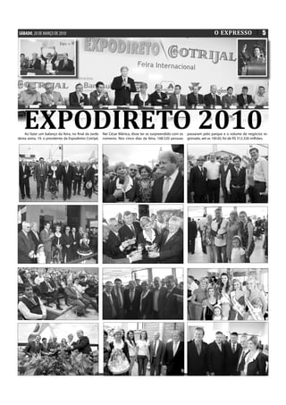 SÁBADO, 20 DE MARÇO DE 2010                                                                                                  O EXPRESSO                    5




   EXPODIRETO 2010
    Ao fazer um balanço da feira, no nal da tarde
desta sexta, 19, o presidente da Expodireto Cotrijal,
                                                        Nei César Mânica, disse ter se surpreendido com os
                                                        números. Nos cinco dias da feira, 168.520 pessoas
                                                                                                             passaram pelo parque e o volume de negócios re-
                                                                                                             gistrado, até as 16h30, foi de R$ 512.326 milhões.
 