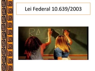 Lei Federal 10.639/2003  