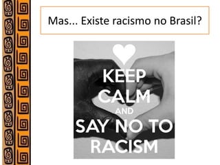 Mas... Existe racismo no Brasil?  