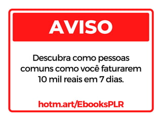 AVISO
Descubra como pessoas
comuns como você faturarem
10 mil reais em 7 dias.
hotm.art/EbooksPLR
 