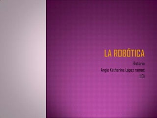 Historia
Angie Katherine López ramos
                         1101
 