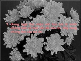 3. Đừng ngại thú nhận với học trò là mình không biết về một vấn đề nào đó. Hãy cùng chúng tìm câu trả lời. 