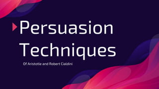 Persuasion
Techniques
Of Aristotle and Robert Cialdini
 