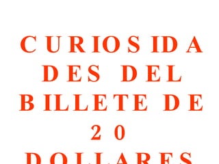 CURIOSIDADES DEL BILLETE DE 20 DOLLARES 
