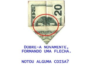 DOBRE-A NOVAMENTE, FORMANDO UMA FLECHA. NOTOU ALGUMA COISA?  