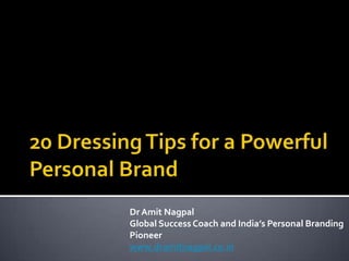 Dr Amit Nagpal
Global Success Coach and India’s Personal Branding
Pioneer
www.dramitnagpal.co.in
 